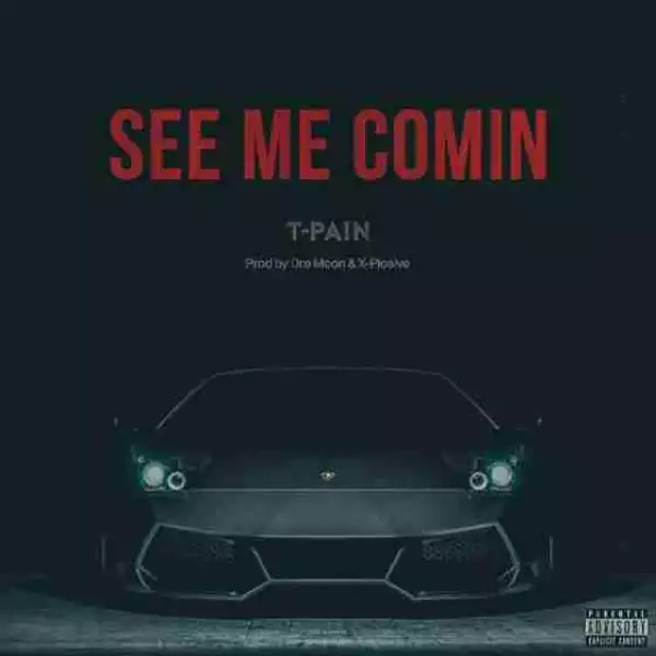 T-Pain - See Me Comin [Prod. by Dre Moon & X-Plosive]